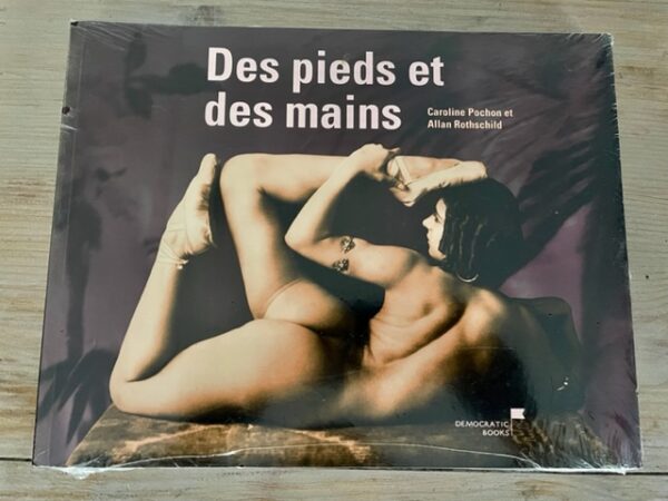 Des pieds et des mains - Pochon & Rothschild - Démocratik books - 2011 -